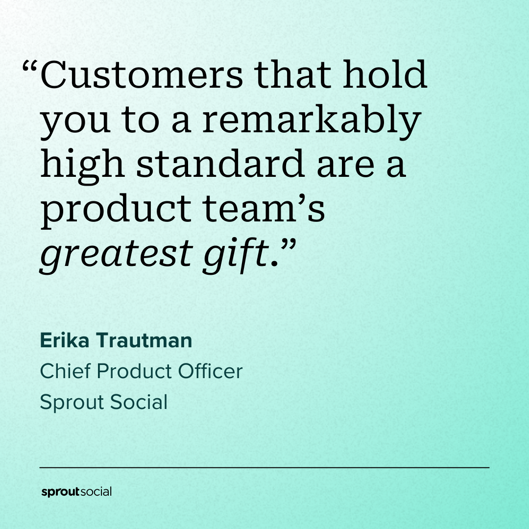 A quote from Erika Trautman, Sprout Social's CPO, that reads: "Customers that hold you to a remarkably high standard are a product team's greatest gift."